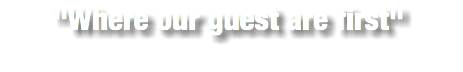 "Where our guest are first"